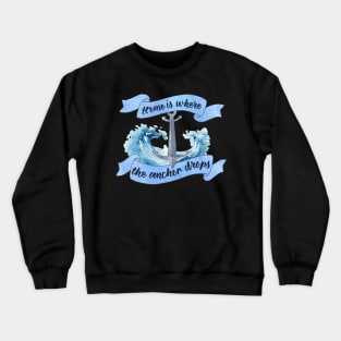 Home is Where the Anchor Drops - Sailor Quote Crewneck Sweatshirt